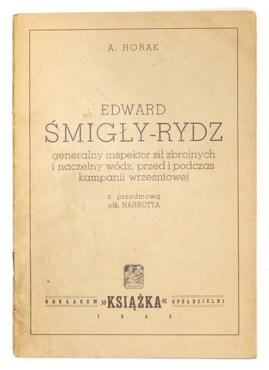 HORAK A. - Edward Śmigły-Rydz, generalny inspektor sił zbrojnych i naczelny wódz, przed i podczas kampanii wrześniowej.