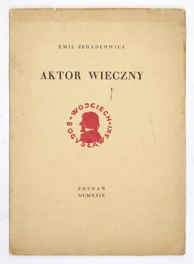 ZEGADŁOWICZ Emil - Aktor wieczny. (Prolog na uroczyste otwarcie sezonu Spazmami modnemi Wojciecha Bogusławskiego w Teatrze Polskim w Poznaniu dnia 1 października 1929 roku).