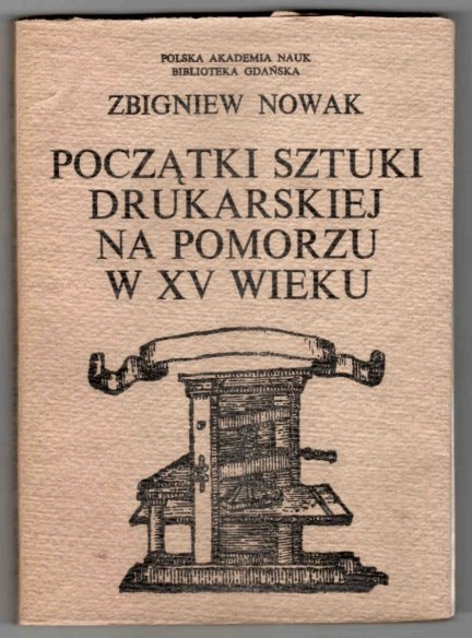 Nowak Zbigniew - Początki sztuki drukarskiej na Pomorzu w XV wieku