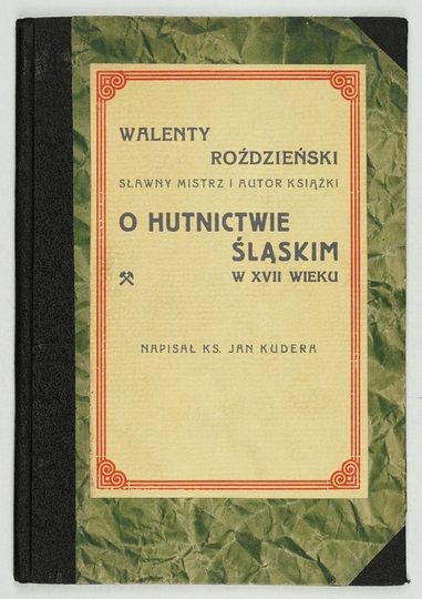 KUDERA Jan - Walenty Roździeński, sławny mistrz i autor książki O hutnictwie śląskim w XVII wieku