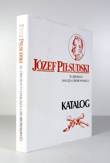 JÓZEF PIŁSUDSKI w zbiorach Janusza Ciborowskiego. Katalog