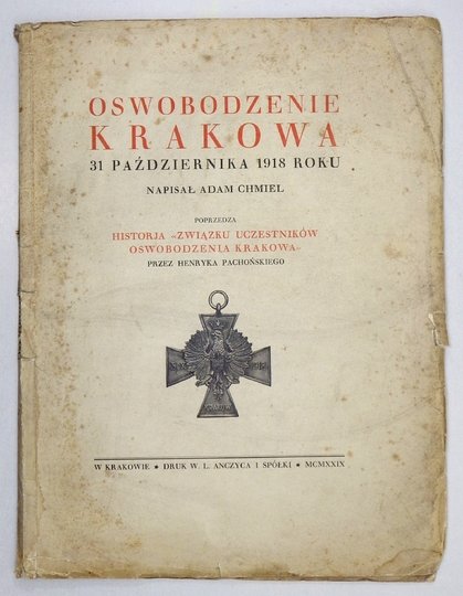 CHMIEL Adam - Oswobodzenie Krakowa 31 października 1918 roku Poprzedza historja &quot;Związku Uczestników Oswobodzenia Krakowa&quot; przez Henryka Pachońskiego.