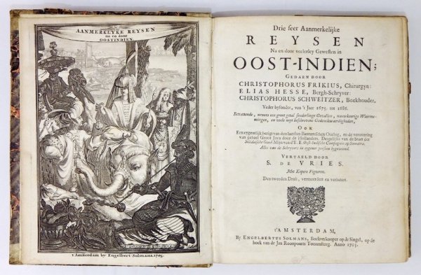 FRICK Christoph, HESSE Elias, SCHWEITZER Christoph - Drie seer Aanmerkelijke Reysen Na en door veelerley Gewesten in Oost-Indien; Gedaen door Christophorus Frikius, Chirurgyn: Elias Hesse, Bergh-Schryver: Christophorus Schweitzer, Boekhouder, Yeder bysond