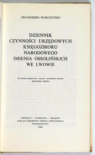SIARCZYŃSKI Franciszek - Dziennik czynności urzędowych księgozbioru narodowego imienia Ossolińskich we Lwowie. Do druku przygotował, wstępem i przypisami opatrzył Zbigniew Rzepa.