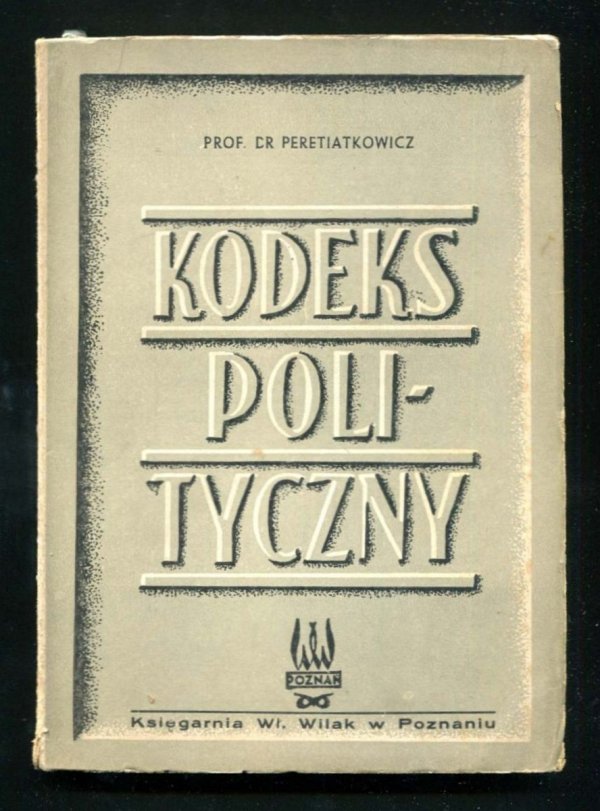 Peretiatkowicz Antoni - Kodeks polityczny. Konstytucja lutowa i ważniejsze ustawy polityczne uzupełnione statutem Organizacji Narodów Zjednoczonych zestawił i wydał ... Wyd.II, uzupełnione