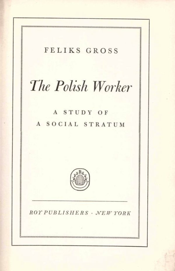 Gross Feliks - The Polish Worker. A study of a social stratum.