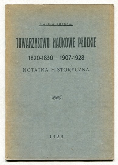 Rutska Halina - Towarzystwo Naukowe Płockie 1820-1830, 1907-1928. Notatka historyczna