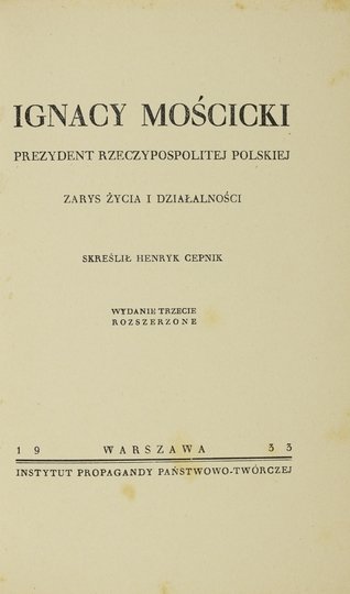 CEPNIK Henryk - Ignacy Mościcki, prezydent Rzeczypospolitej Polskiej. Zarys życia i działalności. Wyd. III rozszerzone