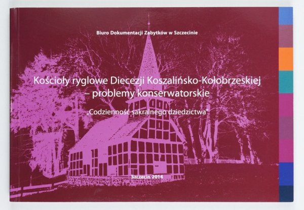 Kościoły ryglowe Diecezji Koszalińsko-Kołobrzeskiej - problemy konserwatorskie. &quot;Codzienność sakralnego dziedzictwa&quot;