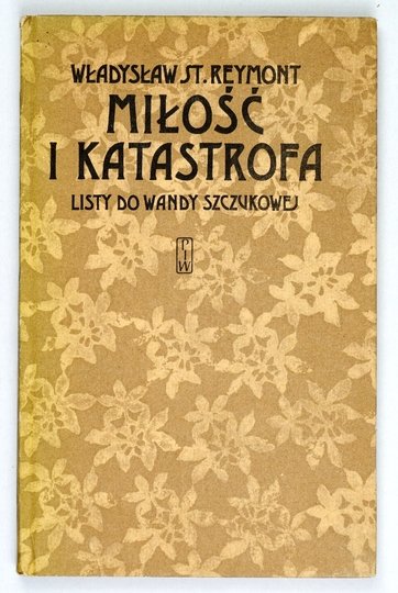 REYMONT Władysław St[anisław] - Miłość i katastrofa. Listy do Wandy Szczukowej. Oprac. Tomasz Jodełka-Burzecki.
