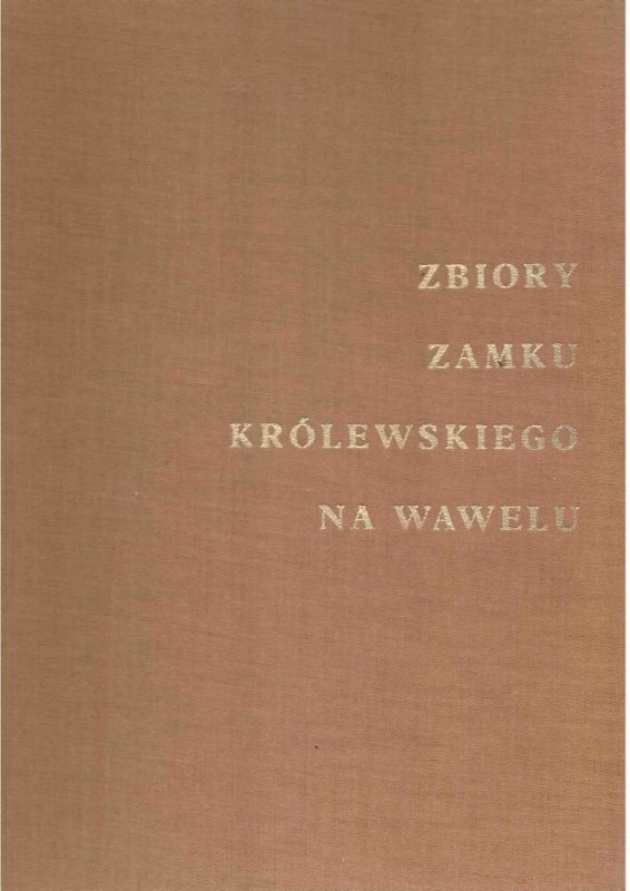 Zbiory Zamku Królewskiego na Wawelu. Wstęp Jerzy Szablowski. Wybór zdjęć Andrzej Fischinger, Jerzy Szablowski