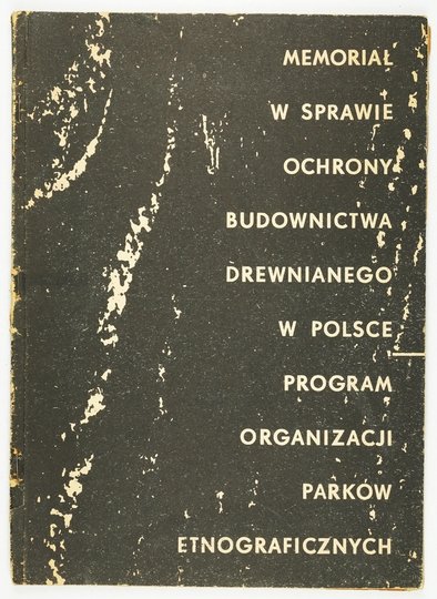 MEMORIAŁ w sprawie ochrony budownictwa drewnianego w Polsce. Program organizacji parków etnograficznych.