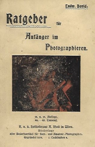 David Ludwig - Ratgeber fur Anfanger im Photographien und fur Fortgeschrittene von ... Mit 91 Textbildern und 15 Bildertafeln. Vierzehnte und funfzehnte, verbesserte Auflage. 40. bis 45. Tausend.