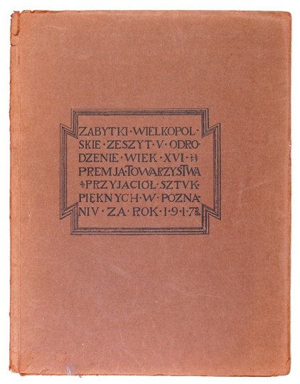 ZABYTKI wielkopolskie. Premja Towarzystwa Przyjaciół Sztuk Pięknych w Poznaniu. Z. 5: Odrodzenie, wiek XVI.