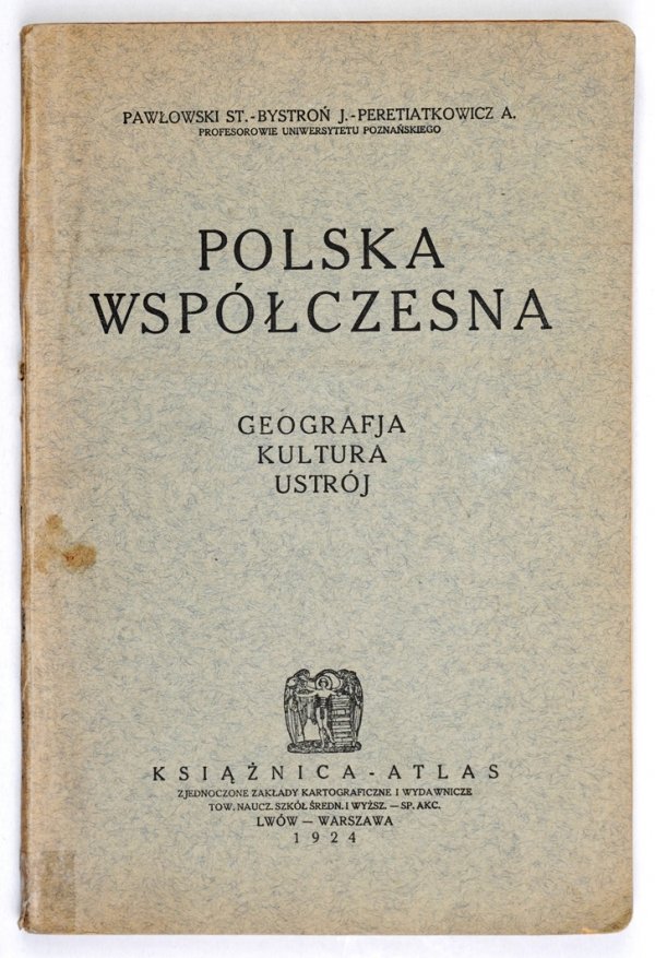 Pawłowski St., Bystroń J., Peretiatkowicz A. - Polska współczesna. Geografja polityczna, kultura duchowa, wiadomości prawno-polityczne. Wyd. II