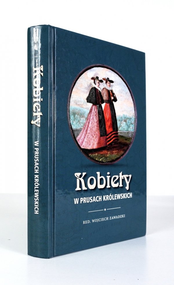 Zawadzki Wojciech - Kobiety w Prusach Królewskich. Red. ...