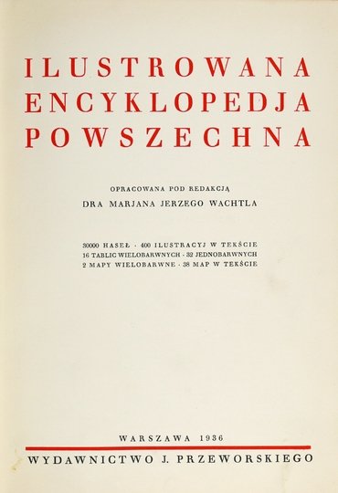 WACHTEL Marjan Jerzy - Ilustrowana encyklopedja powszechna. Oprac. pod. red. ... 30000 haseł, 400 ilustracyj w tekście, 16 tablic wielobarwnych, 38 map w tekście