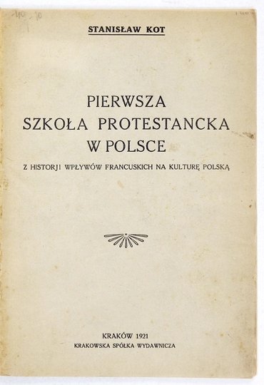 KOT Stanisław - Pierwsza szkoła protestancka w Polsce. Z historji wpływów francuskich na kulturę polską.