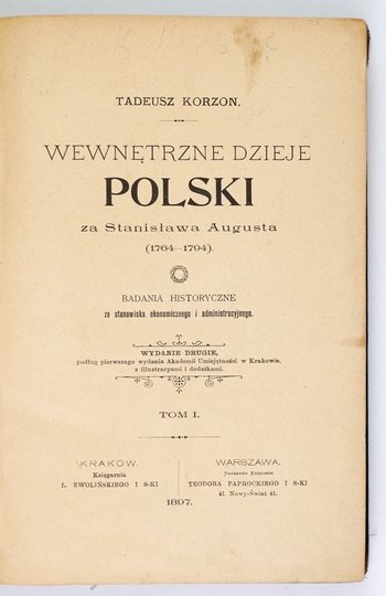 KORZON Tadeusz - Wewnętrzne dzieje Polski za Stanisława Augusta (1764-1794). Badania historyczne ze stanowiska ekonomicznego i administracyjnego. T. 1-6 + Dodatek &quot;Zamknięcie Dziejów wewnętrznych Polski za Stanisława Augusta&quot;. Wyd. II