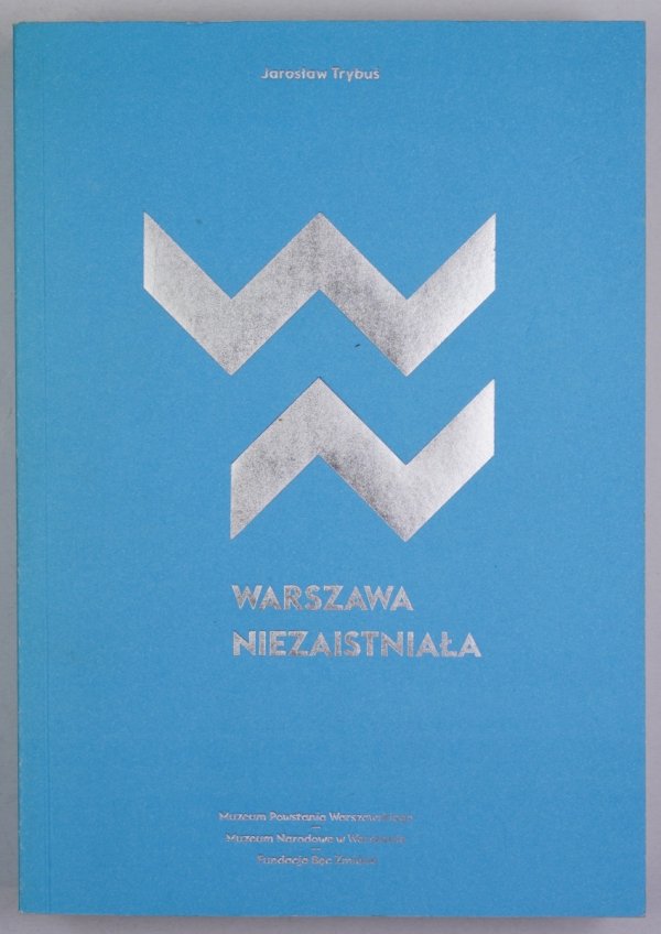 Trybuś Jarosław - Warszawa niezaistniała. Niezrealizowane projekty urbanistyczne i architektoniczne Warszawy dwudziestolecia międzywojennego