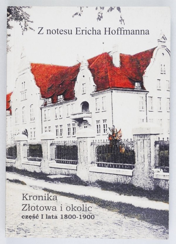 Z notesu Ericha Hoffmanna: Kronika Złotowa i okolic cz.  1 lata 1800-1900. Odczytał, przetłumaczył i przygotował do druku Joachim Zdrenka