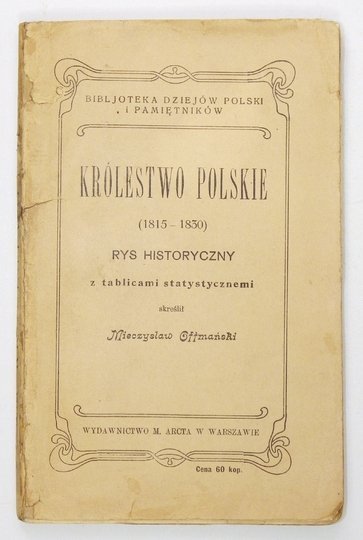 OFFMAŃSKI Mieczysław - Królestwo Polskie (1815-1830). Rys historyczny z tablicami statystycznemi.