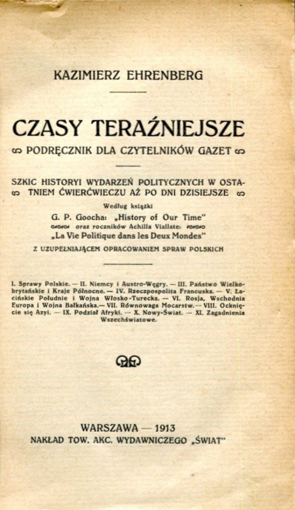 Ehrenberg Kazimierz -  Czasy teraźniejsze. Podręcznik dla czytelników gazet. Szkic historyi wydarzeń politycznych w ostatniem ćwierćwieczu aż po dni dzisiejsze. Według książki G.P. Goocha: &quot;History of Our Time&quot; oraz roczników Achilla Vialatte:
