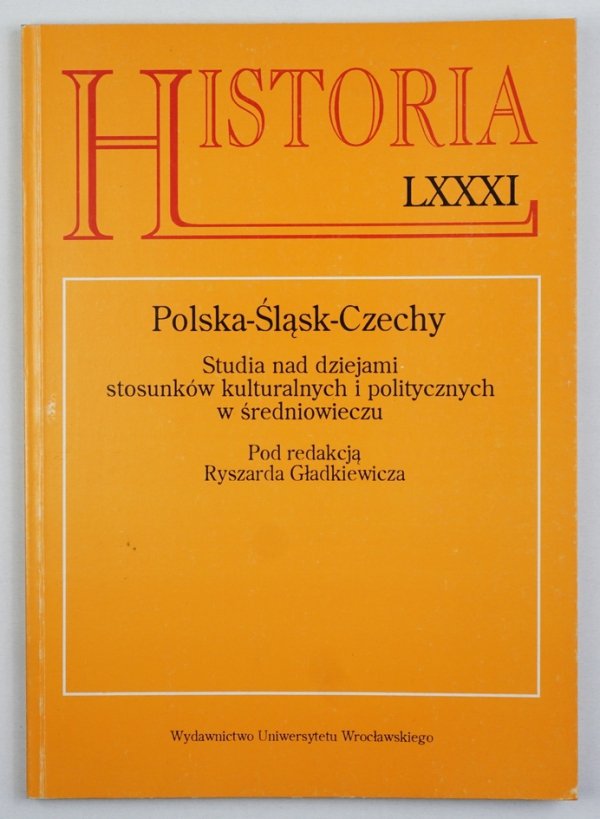 Gładkiewicz Ryszard - Polska-Śląsk-Czechy. Studia nad dziejami stosunków kulturalnych i politycznych w średniowieczu. Pod red.