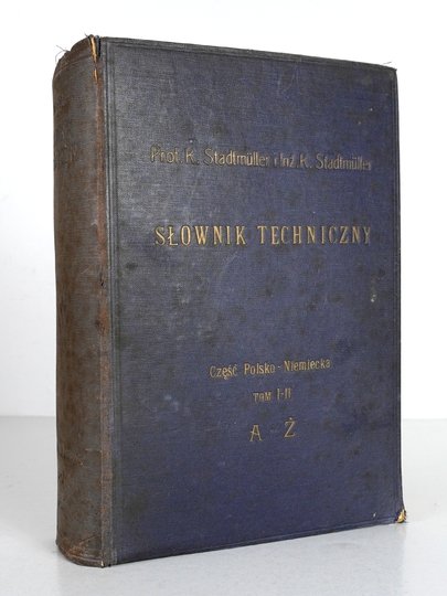 Stadtmuller K[arol], Stadtmuller K[arol] - Słownik techniczny. Opracowany przy współudziale zawodowców oraz przy użyciu materjału do &quot;Słownika inżynierskiego&quot; Polskiego Towarzystwa Politechnicznego we Lwowie. Część polsko-niemiecka. T. 1-2 (w 