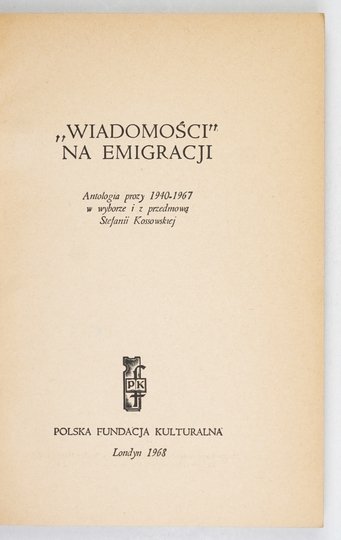 "WIADOMOŚCI" na emigracji. Antologia prozy 1940-1967 w wyborze i z przedmową Stefanii Kossowskiej.