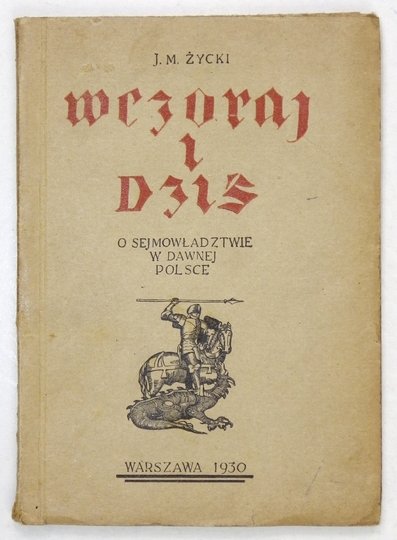 ŻYCKI J[erzy] M[aciej] - Wczoraj i dziś. O sejmowładztwie w dawnej Polsce