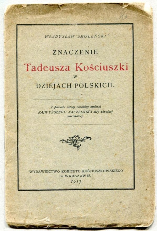 Smoleński W. Znaczenie Tadeusza Kościuszki w dziejach polskich + [Oppman Artur] Or-Ot [pseud.] Pamiątka uroczystego obchodu setnej rocznicy zgonu Tadeusza Kościuszki 1817-1917