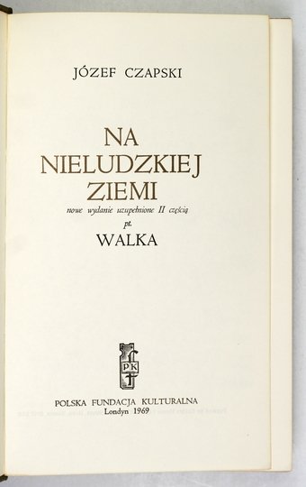 CZAPSKI Józef - Na nieludzkiej ziemi. Nowe wydanie uzupełnione II częścią pt. Walka.