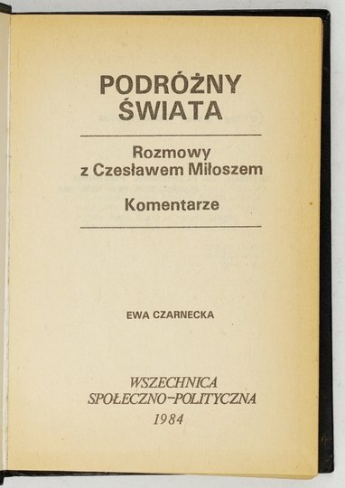 CZARNECKA Ewa - Podróżny świata. Rozmowy z Czesławem Miłoszem. Komentarze.