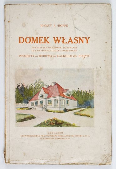 HOPPE Ignacy Apoloniusz - Domek własny. Praktyczne wskazówki budowlane dla właścicieli działek podmiejskich. Projekty, budowa, kalkulacja kosztu.