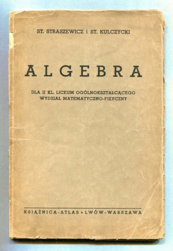 Straszewicz St[efan], Kulczycki St[efan] - Algebra dla II kl. liceum ogólnokształcącego, wydział matematyczno-fizyczny