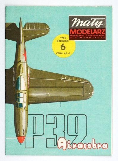 MAŁY Modelarz. Miesięcznik Ligi Obrony Kraju dla młodzieży.  Nr 6/1985: Samolot myśliwski Bell P-39 &quot;Airacobra&quot;.