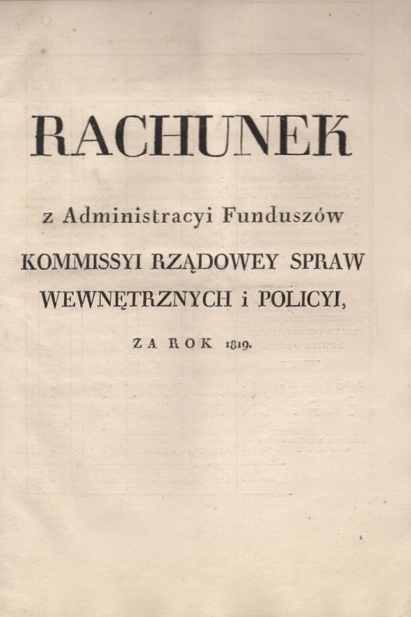 RACHUNEK z Administracyi Funduszow Kommissyi Rządowey Spraw Wewnętrznych i Policyi za rok 1819. [Warszawa?]. 