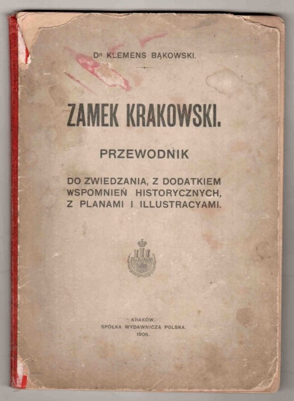 Bąkowski Klemens - Zamek Krakowski. Przewodnik do zwiedzania, z dodatkiem wspomnień historycznych, z planami i illustracyami