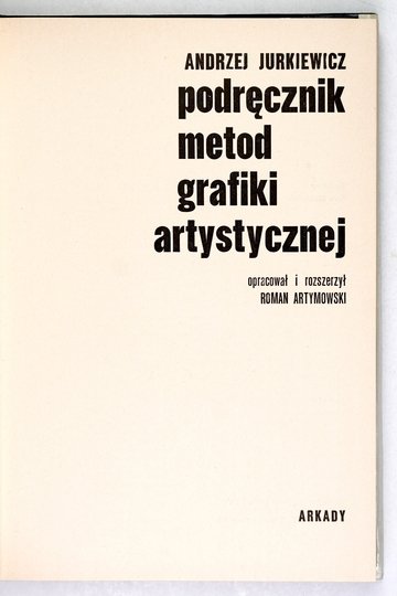 JURKIEWICZ Andrzej - Podręcznik metod grafiki artystycznej. Oprac. i rozszerzył R. Artymowski.