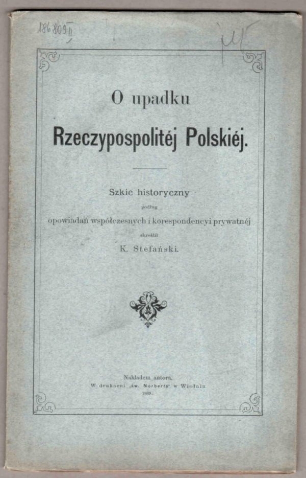 Stefański K. - O upadku Rzeczypospolitej Polskiej. Szkic historyczny podług opowiadań współczesnych i korespondencyi prywatnej