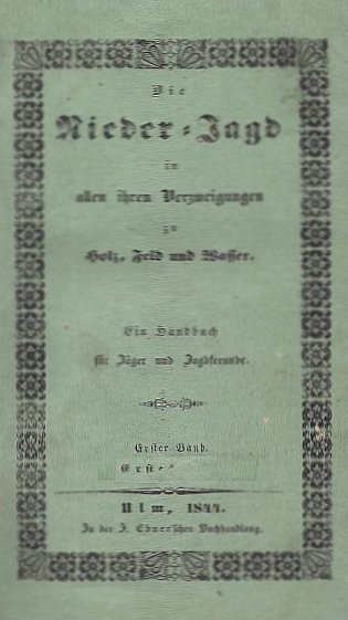 TRAIN J.K. v. - Die Nieder-Jagd in allen ihren Verzweigungen zu Holz, Feld und Wasser. Nebst vollständiger Anleitung zur Behandlung und Dressur der Hunde, einem Wörterbuch der Jagdsprache. Ein Handbuch für Jäger und Jagdfreunde [...]. Bd.1-2