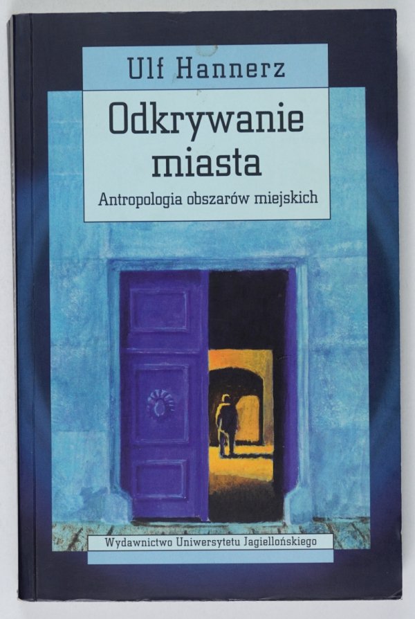 Hannerz Ulf - Odkrywanie miasta. Antropologia obszarów miejskich. Przekł. Ewa Klekot