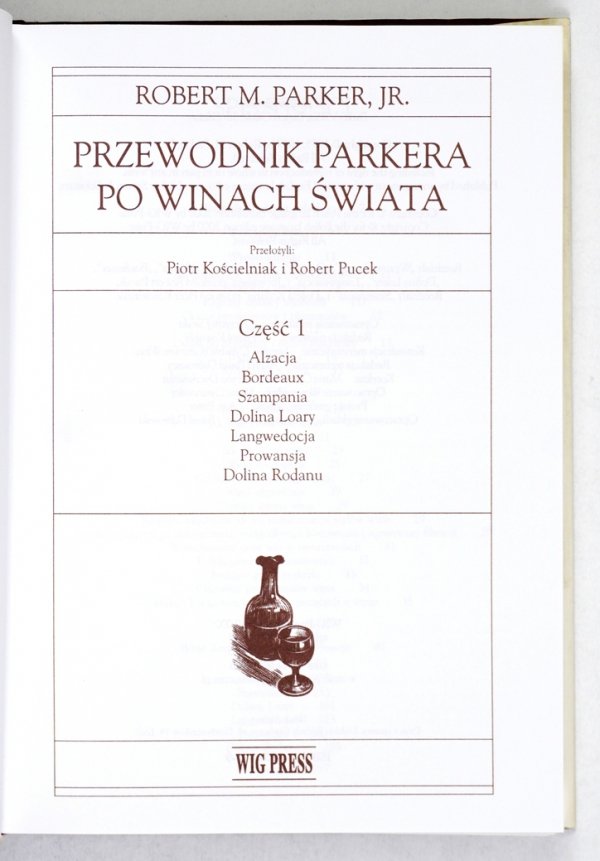 PARKER Robert M., Jr. - Przewodnik Parkera po winach świata. Przeł. Piotr Kościelniak, Robert Pucek, Krzysztof Środa. Cz. 1-4. Wyczerpujący i przystępny poradnik opisujący aktualne roczniki, ceny i ranking  ponad 8000 gatunków win ze wszystkich ważniejszy