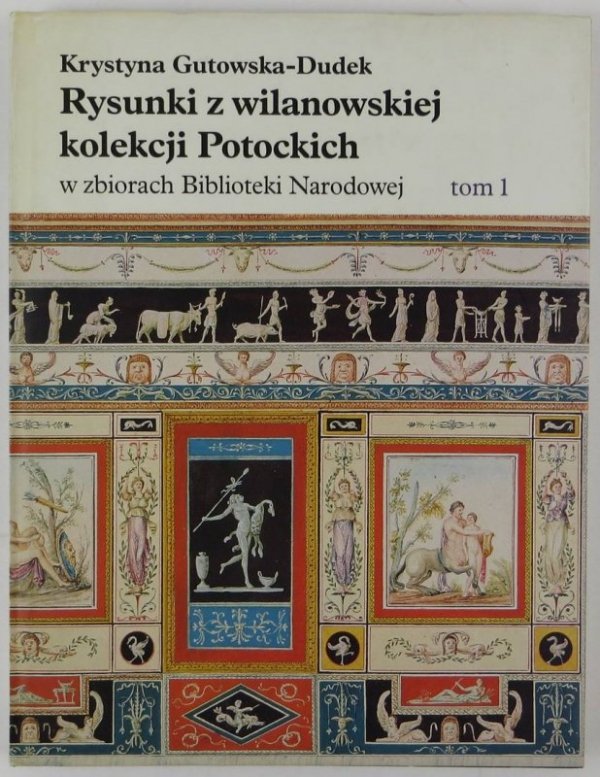 Gutowska-Dudek K. Rysunki z wilanowskiej kolekcji Potockich w zbiorach Biblioteki Narodowej. T.1-4
