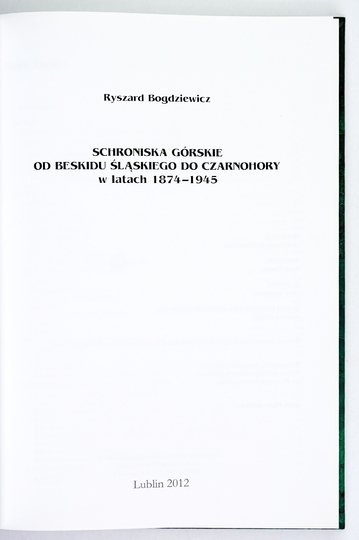 BOGDZIEWICZ Ryszard - Schroniska górskie od Beskidu Śląskiego do Czarnohory w latach 1874–1945.