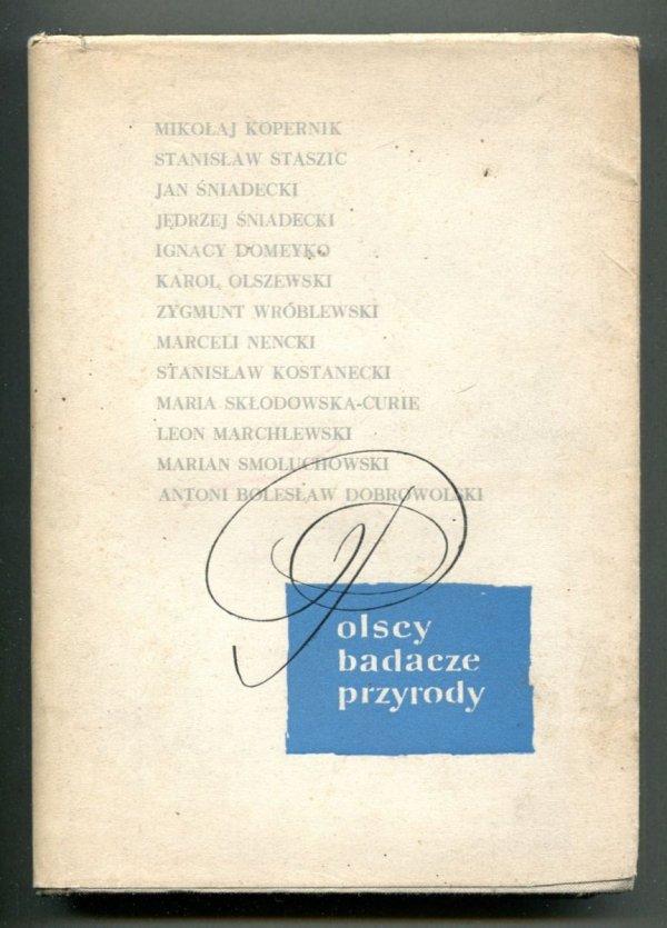 Polscy badacze przyrody. Oprac. H.Bojarska-Dahlig, W.Goetel, K.Kapitańczyk, K.Maślankiewicz, A.Mierzecka, W.Niemierko, J.W.Ostrowski, A.Pasternak, E.Rybka, B.Skarżyński, I.Stroński, A.Teske, J.Witkowski