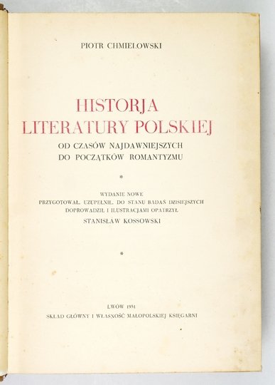 CHMIELOWSKI Piotr - Historja literatury polskiej od czasów najdawniejszych do początków romantyzmu. Wyd. nowe przygotował, uzupełnił, do stanu badań dzisiejszych doprowadził i ilustracjami opatrzył Stanisław Kossowski.
