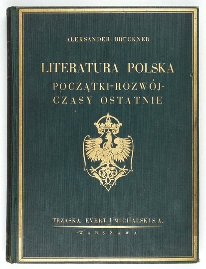 BRÜCKNER Aleksander - Literatura polska. Początki, rozwój, czasy ostatnie. Z 368 ilustracjami w tekście.