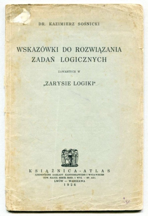 Sośnicki Kazimierz - Wskazówki do rozwiązywania zadań logicznych zawartych w &quot;Zarysie logiki&quot;